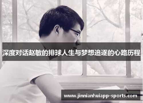 深度对话赵敏的排球人生与梦想追逐的心路历程