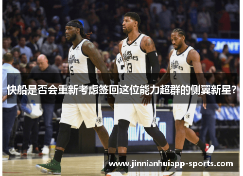 快船是否会重新考虑签回这位能力超群的侧翼新星？