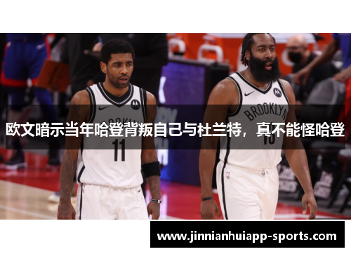 欧文暗示当年哈登背叛自己与杜兰特，真不能怪哈登